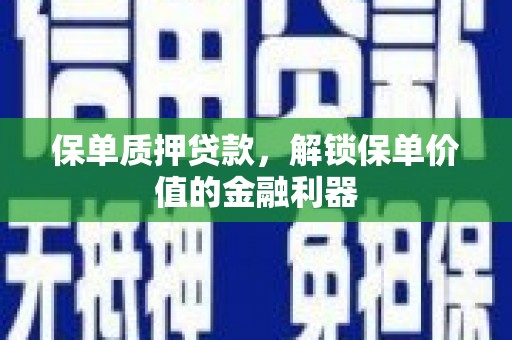 埔里保单质押贷款，解锁保单价值的金融利器