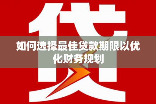 埔里如何选择最佳贷款期限以优化财务规划