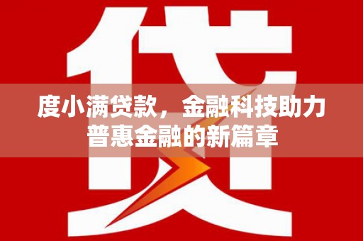 埔里度小满贷款，金融科技助力普惠金融的新篇章