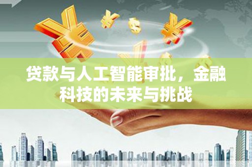 埔里贷款与人工智能审批，金融科技的未来与挑战