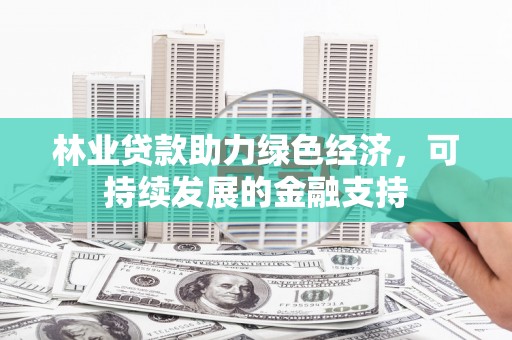 埔里林业贷款助力绿色经济，可持续发展的金融支持