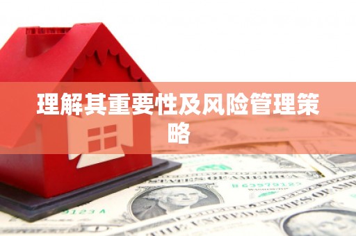埔里理解其重要性及风险管理策略