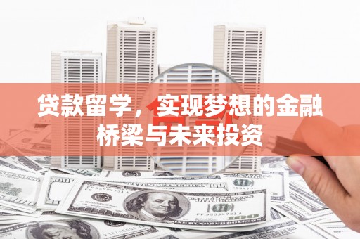 埔里贷款留学，实现梦想的金融桥梁与未来投资
