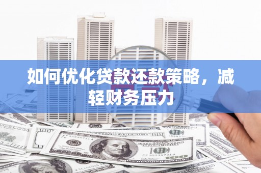 埔里如何优化贷款还款策略，减轻财务压力