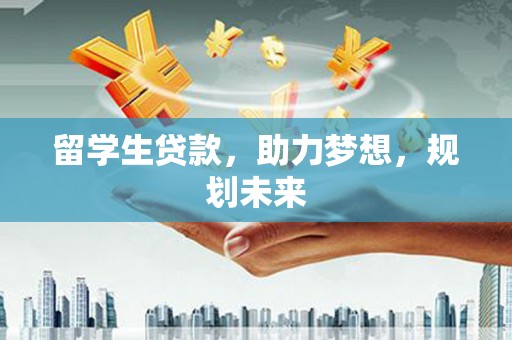 埔里留学生贷款，助力梦想，规划未来