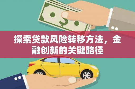 埔里探索贷款风险转移方法，金融创新的关键路径