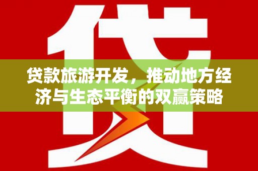 埔里贷款旅游开发，推动地方经济与生态平衡的双赢策略