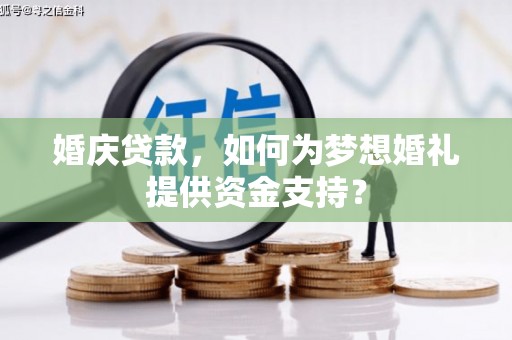 埔里婚庆贷款，如何为梦想婚礼提供资金支持？