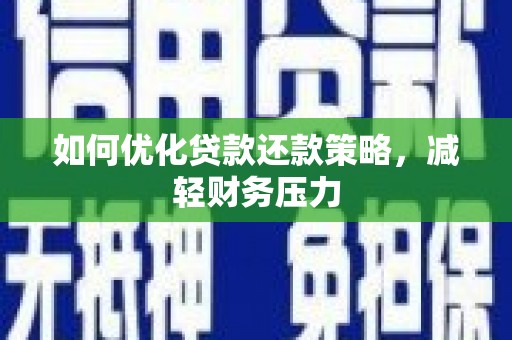 埔里如何优化贷款还款策略，减轻财务压力