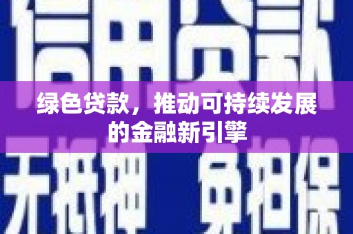 埔里绿色贷款，推动可持续发展的金融新引擎