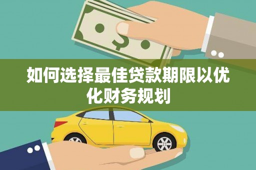 埔里如何选择最佳贷款期限以优化财务规划