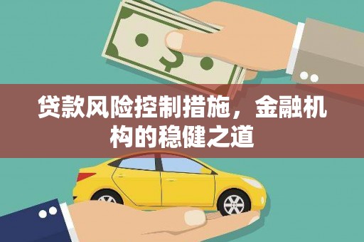 埔里贷款风险控制措施，金融机构的稳健之道