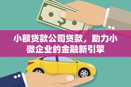 埔里小额贷款公司贷款，助力小微企业的金融新引擎