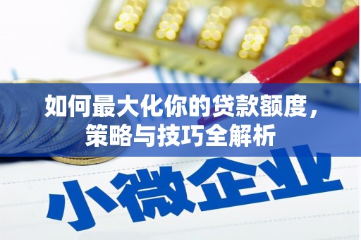 埔里如何最大化你的贷款额度，策略与技巧全解析