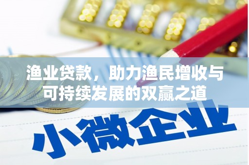 埔里渔业贷款，助力渔民增收与可持续发展的双赢之道