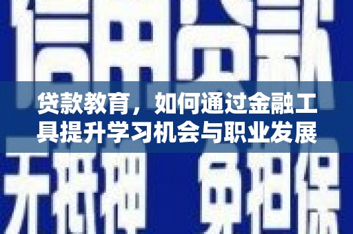 埔里贷款教育，如何通过金融工具提升学习机会与职业发展