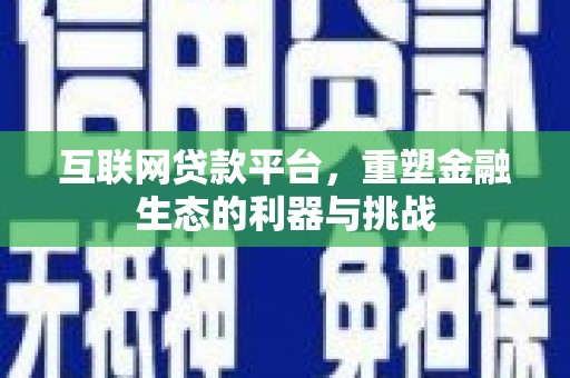 埔里互联网贷款平台，重塑金融生态的利器与挑战