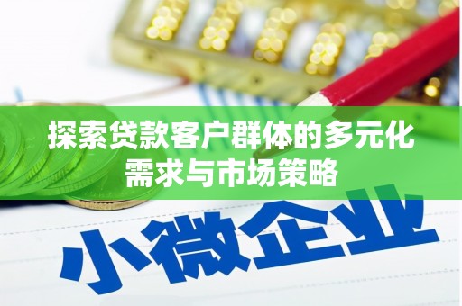 埔里探索贷款客户群体的多元化需求与市场策略