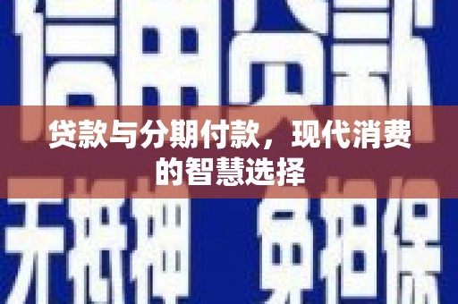 埔里贷款与分期付款，现代消费的智慧选择