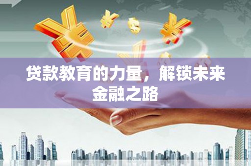 埔里贷款教育的力量，解锁未来金融之路