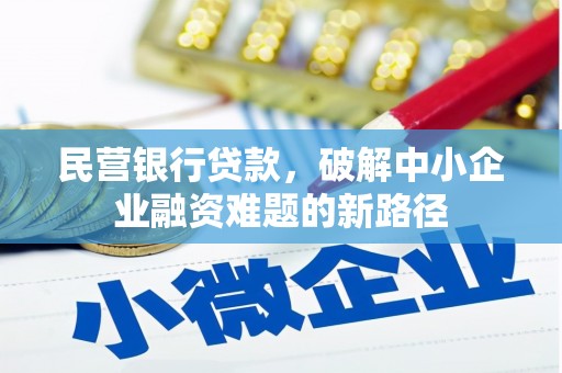 埔里民营银行贷款，破解中小企业融资难题的新路径