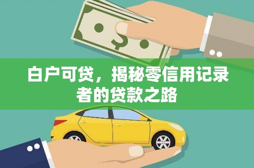 埔里白户可贷，揭秘零信用记录者的贷款之路