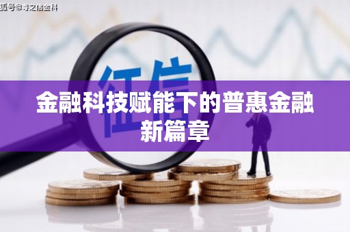 埔里金融科技赋能下的普惠金融新篇章 埔里金融科技赋能下的普惠金融新篇章