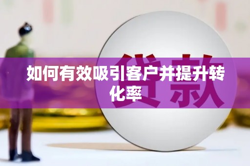 埔里如何有效吸引客户并提升转化率