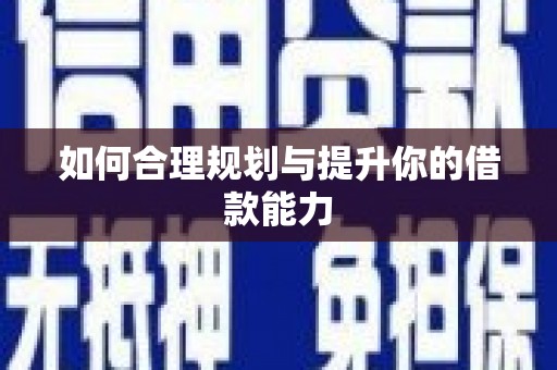 埔里如何合理规划与提升你的借款能力