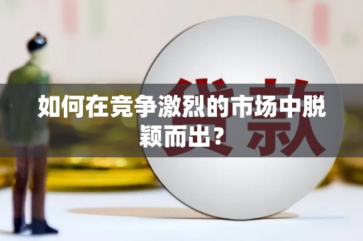 埔里如何在竞争激烈的市场中脱颖而出? 埔里如何在竞争激烈的市场中脱颖而出?