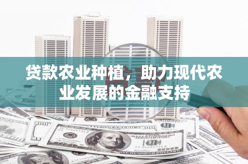 埔里贷款农业种植，助力现代农业发展的金融支持