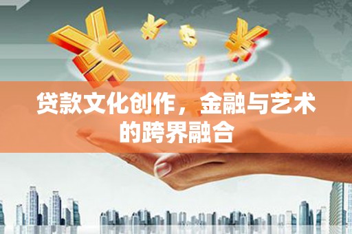 埔里贷款文化创作，金融与艺术的跨界融合