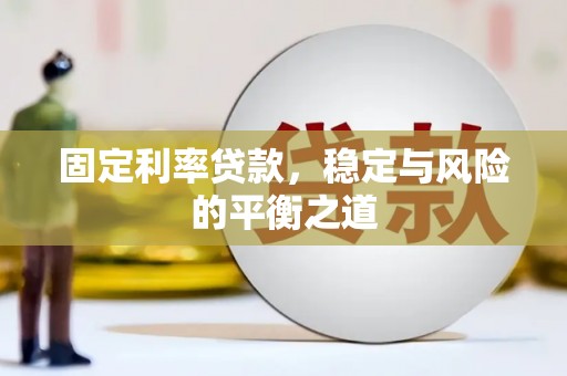 埔里固定利率贷款，稳定与风险的平衡之道